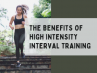 THE BENEFITS OF HIGH INTENSITY INTERVAL TRAINING